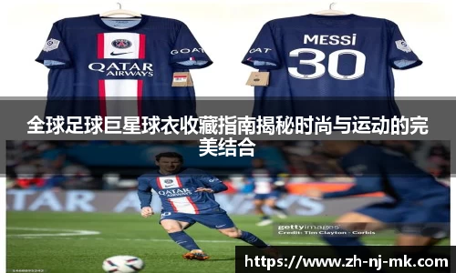 全球足球巨星球衣收藏指南揭秘时尚与运动的完美结合